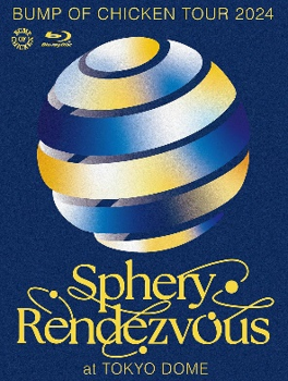 BUMP OF CHICKEN / TOUR 2024 Sphery Rendezvous at TOKYO DOME [Blu-ray]